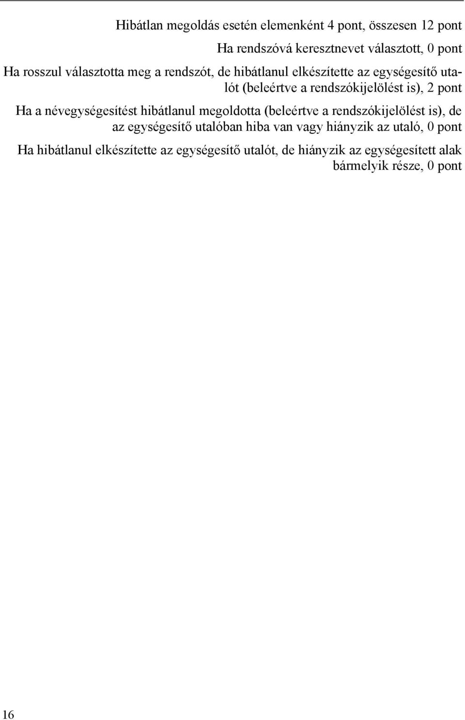a névegységesítést hibátlanul megoldotta (beleértve a rendszókijelölést is), de az egységesítő utalóban hiba van vagy