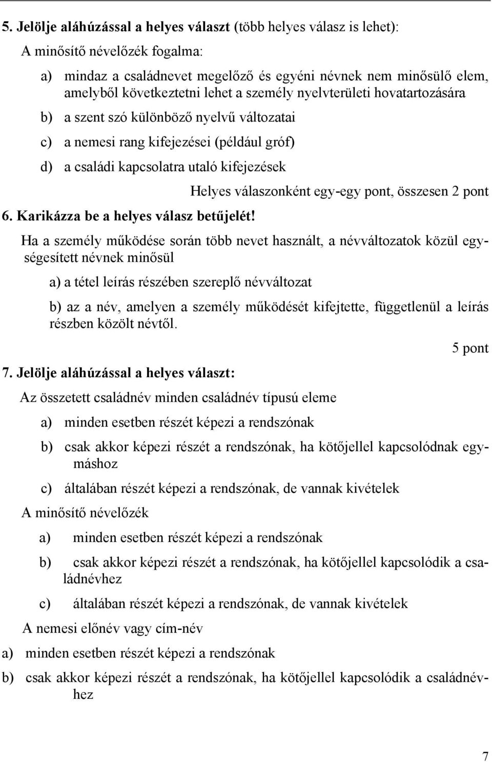 pont, összesen 2 pont 6. Karikázza be a helyes válasz betűjelét!