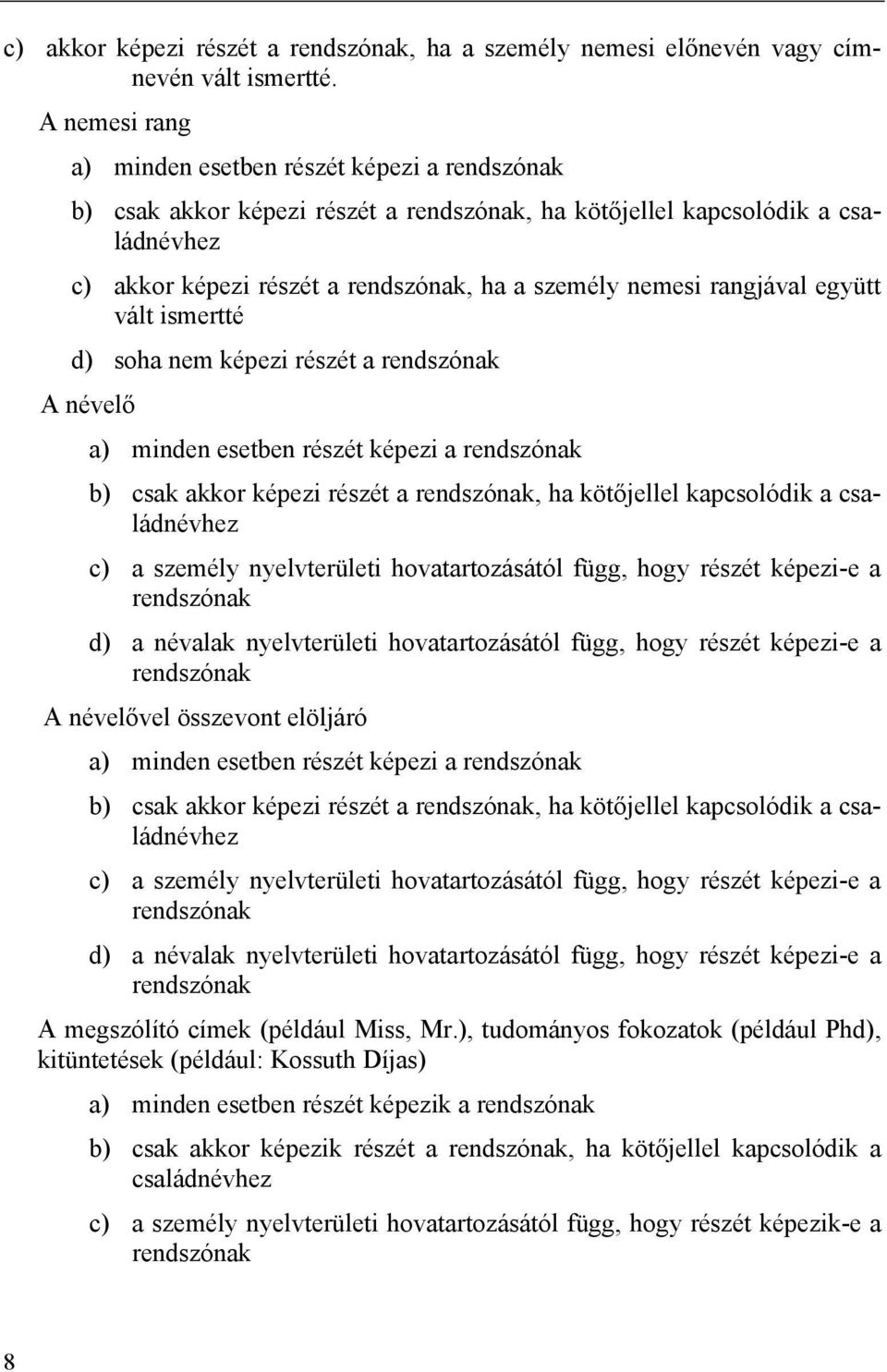 rangjával együtt vált ismertté d) soha nem képezi részét a rendszónak A névelő a) minden esetben részét képezi a rendszónak b) csak akkor képezi részét a rendszónak, ha kötőjellel kapcsolódik a
