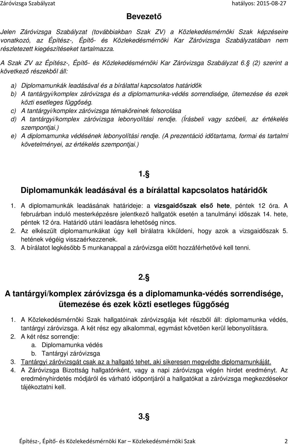 (2) szerint a következő részekből áll: a) Diplomamunkák leadásával és a bírálattal kapcsolatos határidők b) A tantárgyi/komplex záróvizsga és a diplomamunka-védés sorrendisége, ütemezése és ezek