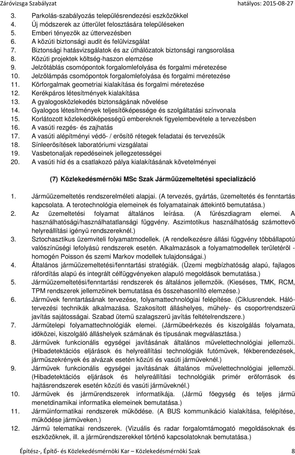 Jelzőlámpás csomópontok forgalomlefolyása és forgalmi méretezése 11. Körforgalmak geometriai kialakítása és forgalmi méretezése 12. Kerékpáros létesítmények kialakítása 13.