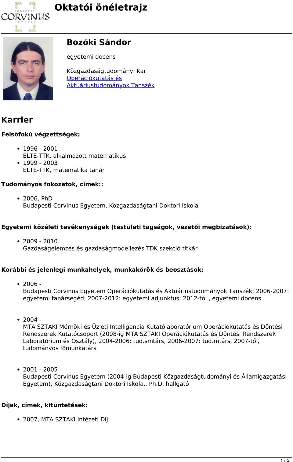 2009-2010 Gazdaságelemzés és gazdaságmodellezés TDK szekció titkár Korábbi és jelenlegi munkahelyek, munkakörök és beosztások: 2006 - Budapesti Corvinus Egyetem Operációkutatás és Aktuáriustudományok