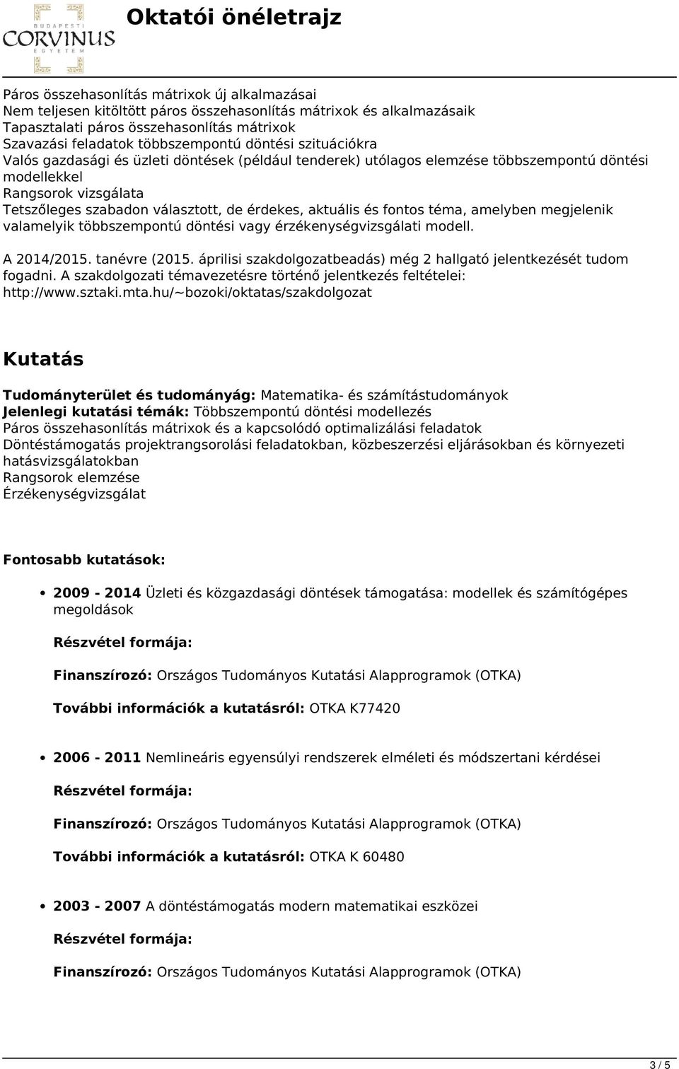 aktuális és fontos téma, amelyben megjelenik valamelyik többszempontú döntési vagy érzékenységvizsgálati modell. A 2014/2015. tanévre (2015.