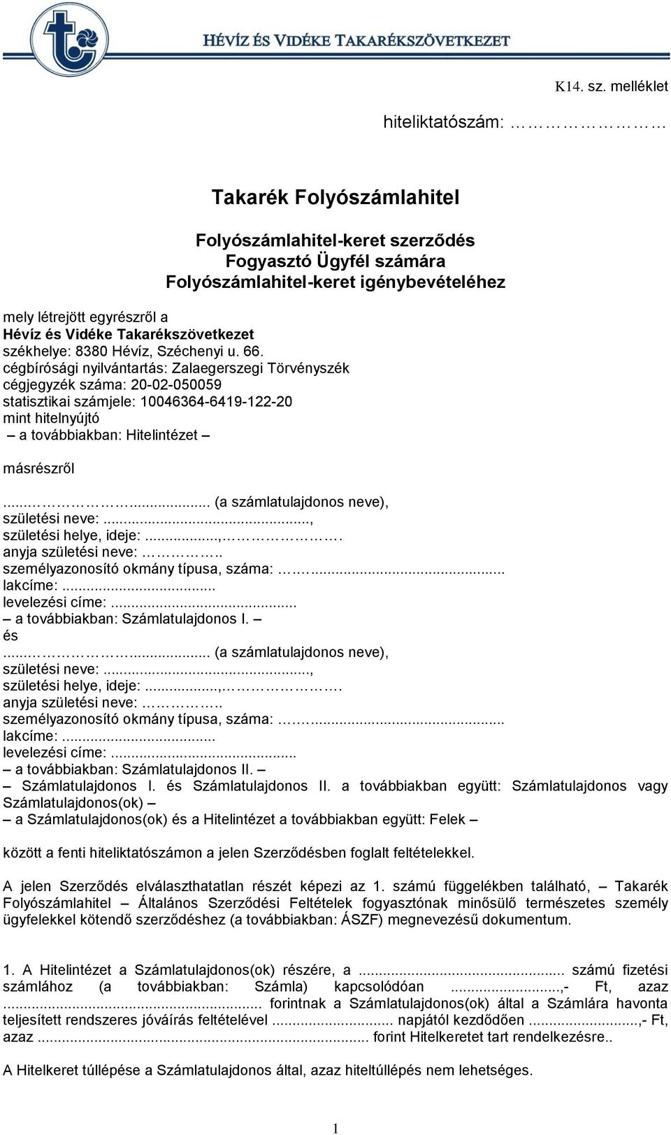 cégbírósági nyilvántartás: Zalaegerszegi Törvényszék cégjegyzék száma: 20-02-050059 statisztikai számjele: 10046364-6419-122-20 mint hitelnyújtó a továbbiakban: Hitelintézet másrészről.