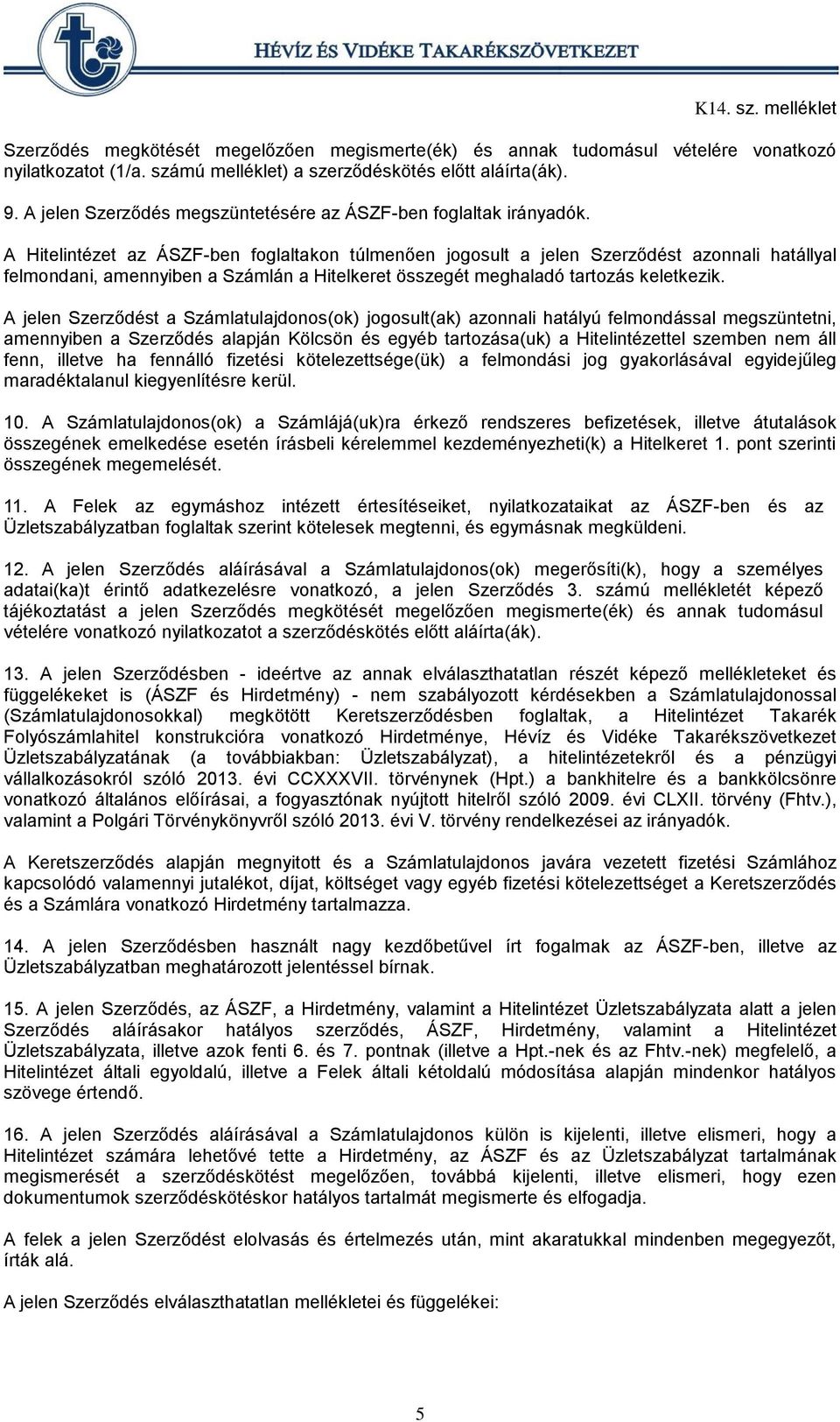 A Hitelintézet az ÁSZF-ben foglaltakon túlmenően jogosult a jelen Szerződést azonnali hatállyal felmondani, amennyiben a Számlán a Hitelkeret összegét meghaladó tartozás keletkezik.