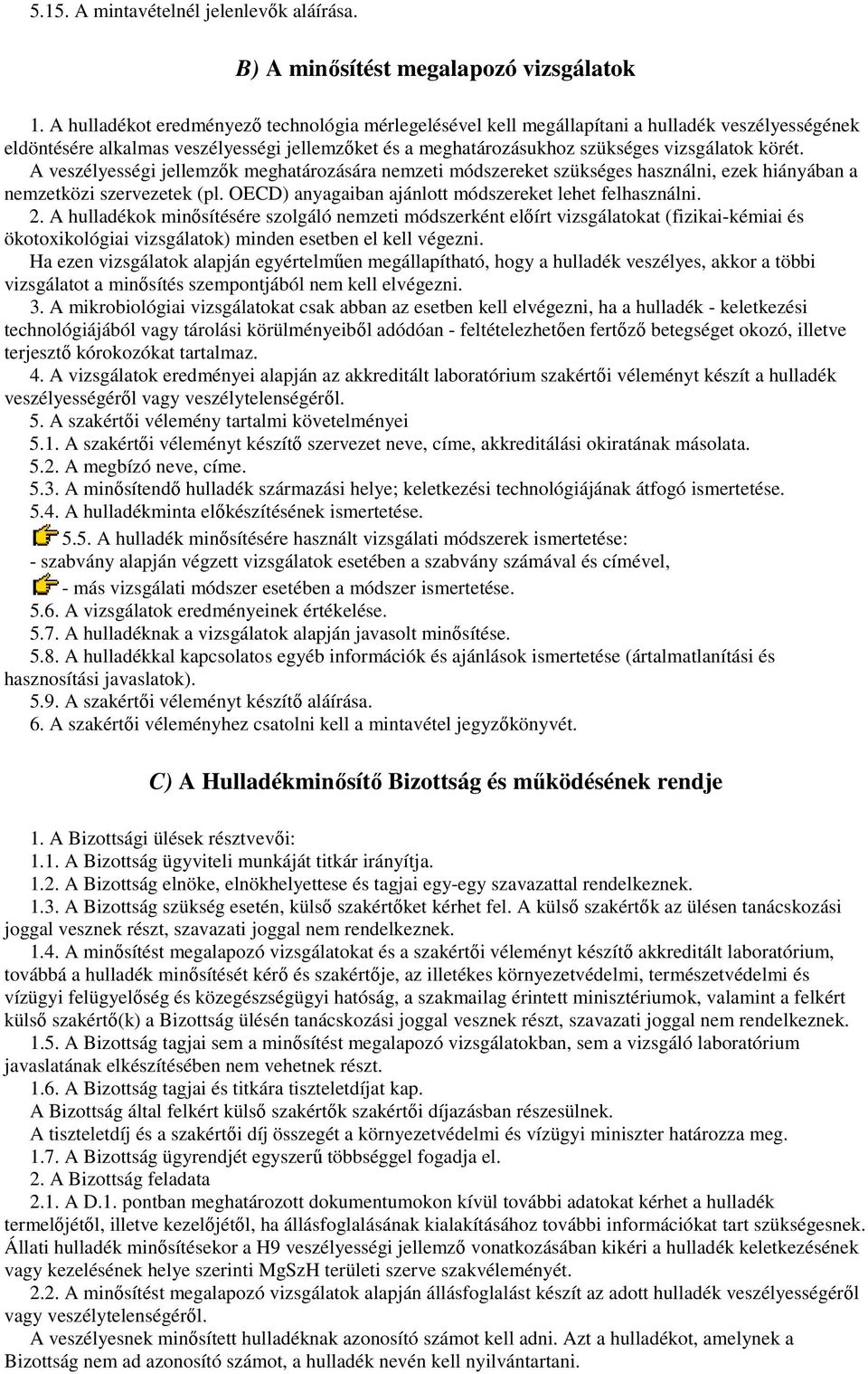A veszélyességi jellemzık meghatározására nemzeti módszereket szükséges használni, ezek hiányában a nemzetközi szervezetek (pl. OECD) anyagaiban ajánlott módszereket lehet felhasználni. 2.