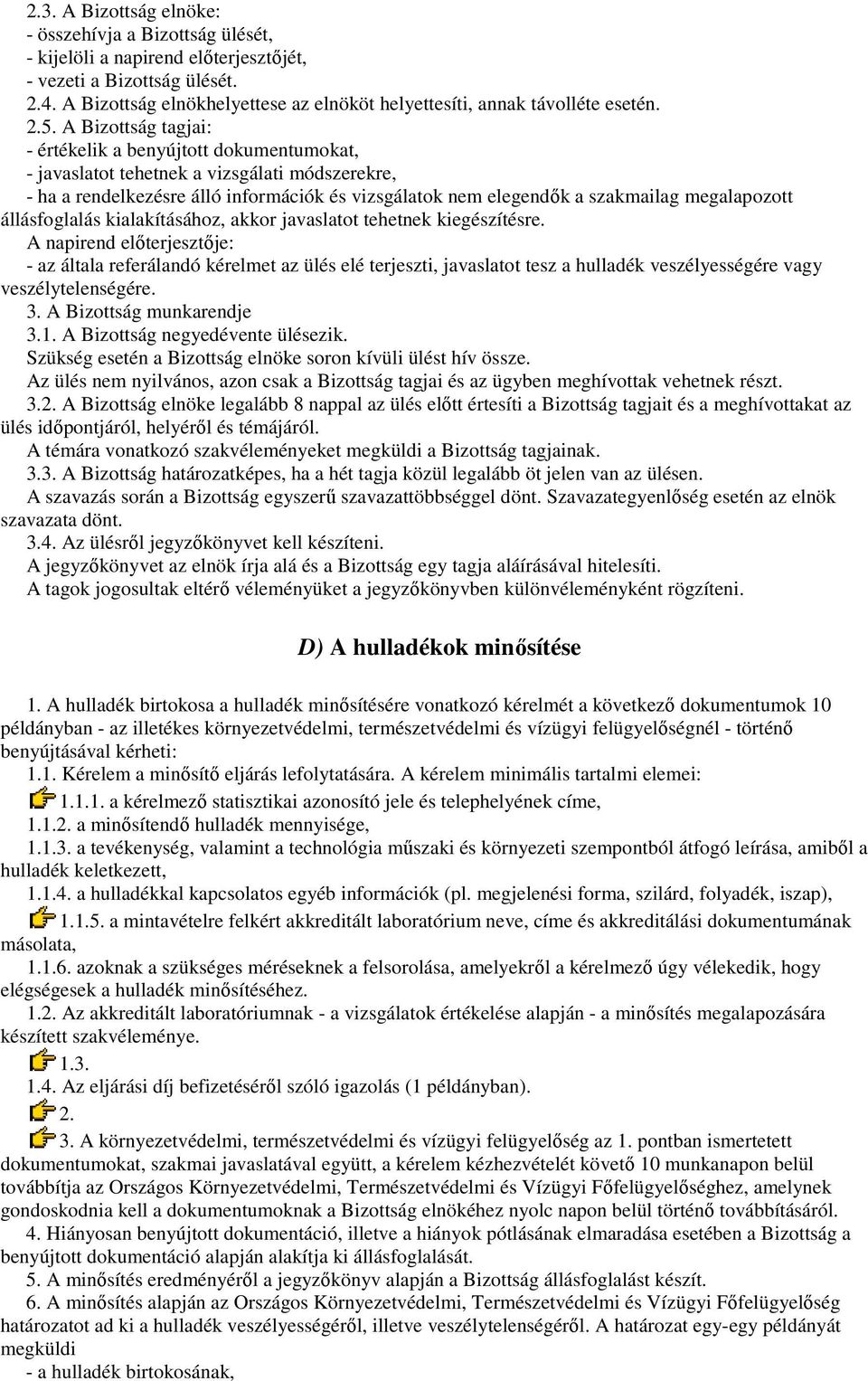 A Bizottság tagjai: - értékelik a benyújtott dokumentumokat, - javaslatot tehetnek a vizsgálati módszerekre, - ha a rendelkezésre álló információk és vizsgálatok nem elegendık a szakmailag