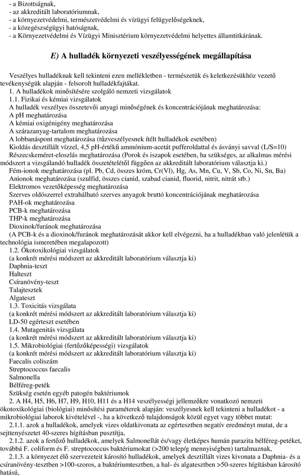 E) A hulladék környezeti veszélyességének megállapítása Veszélyes hulladéknak kell tekinteni ezen mellékletben - természetük és keletkezésükhöz vezetı tevékenységük alapján - felsorolt
