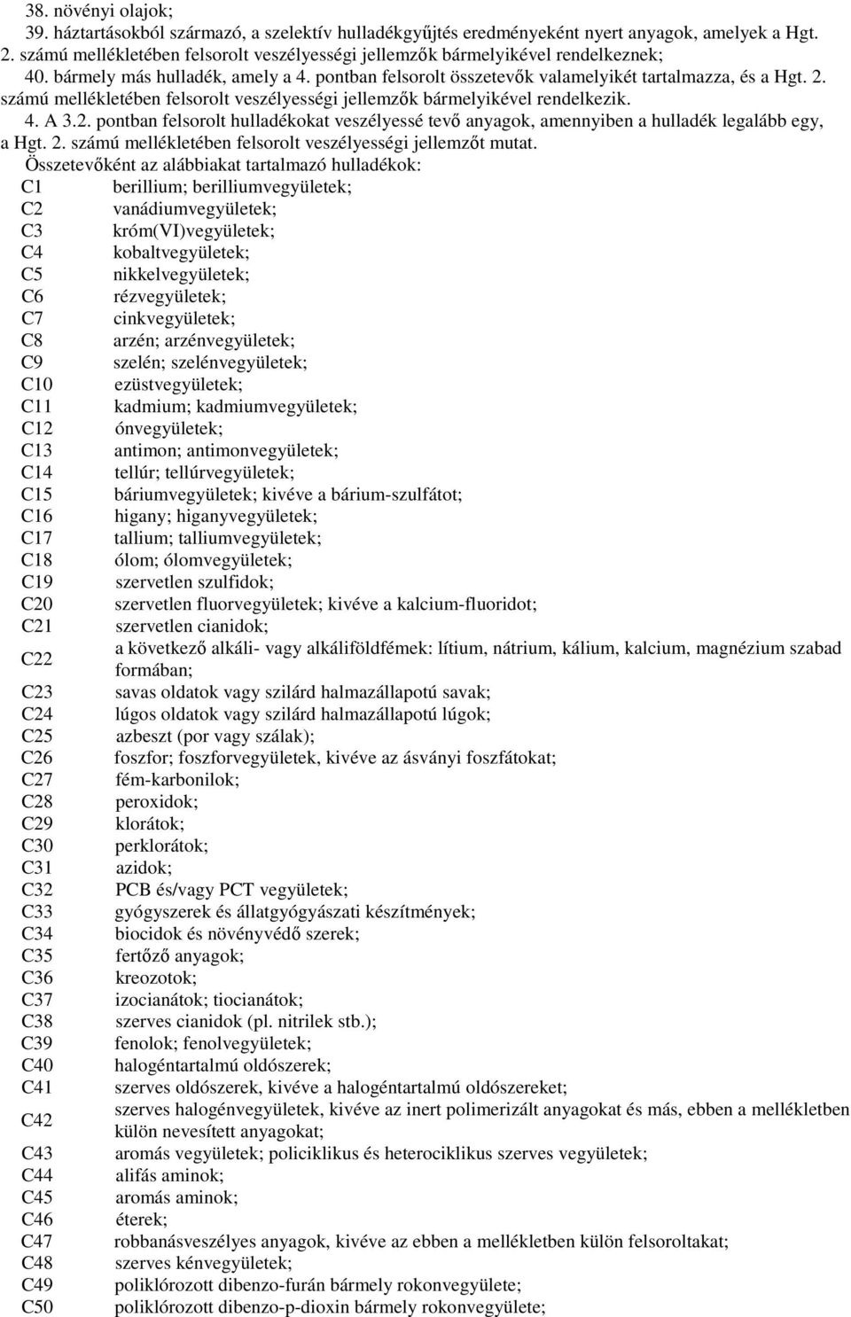 számú mellékletében felsorolt veszélyességi jellemzık bármelyikével rendelkezik. 4. A 3.2. pontban felsorolt hulladékokat veszélyessé tevı anyagok, amennyiben a hulladék legalább egy, a Hgt. 2.