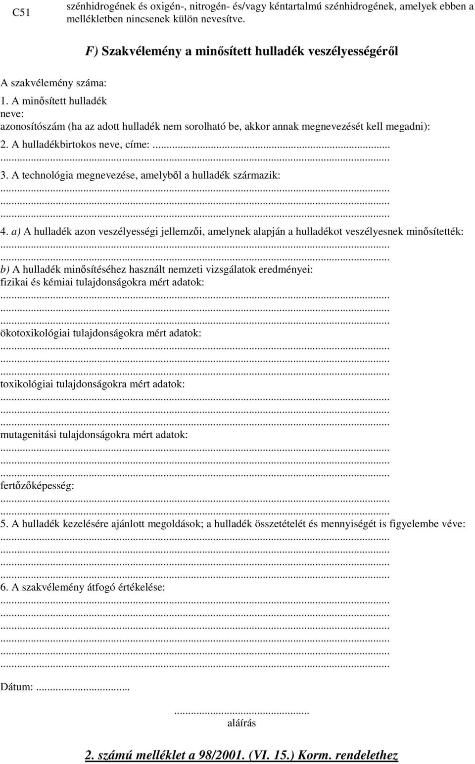 A minısített hulladék neve: azonosítószám (ha az adott hulladék nem sorolható be, akkor annak megnevezését kell megadni): 2. A hulladékbirtokos neve, címe:... 3.