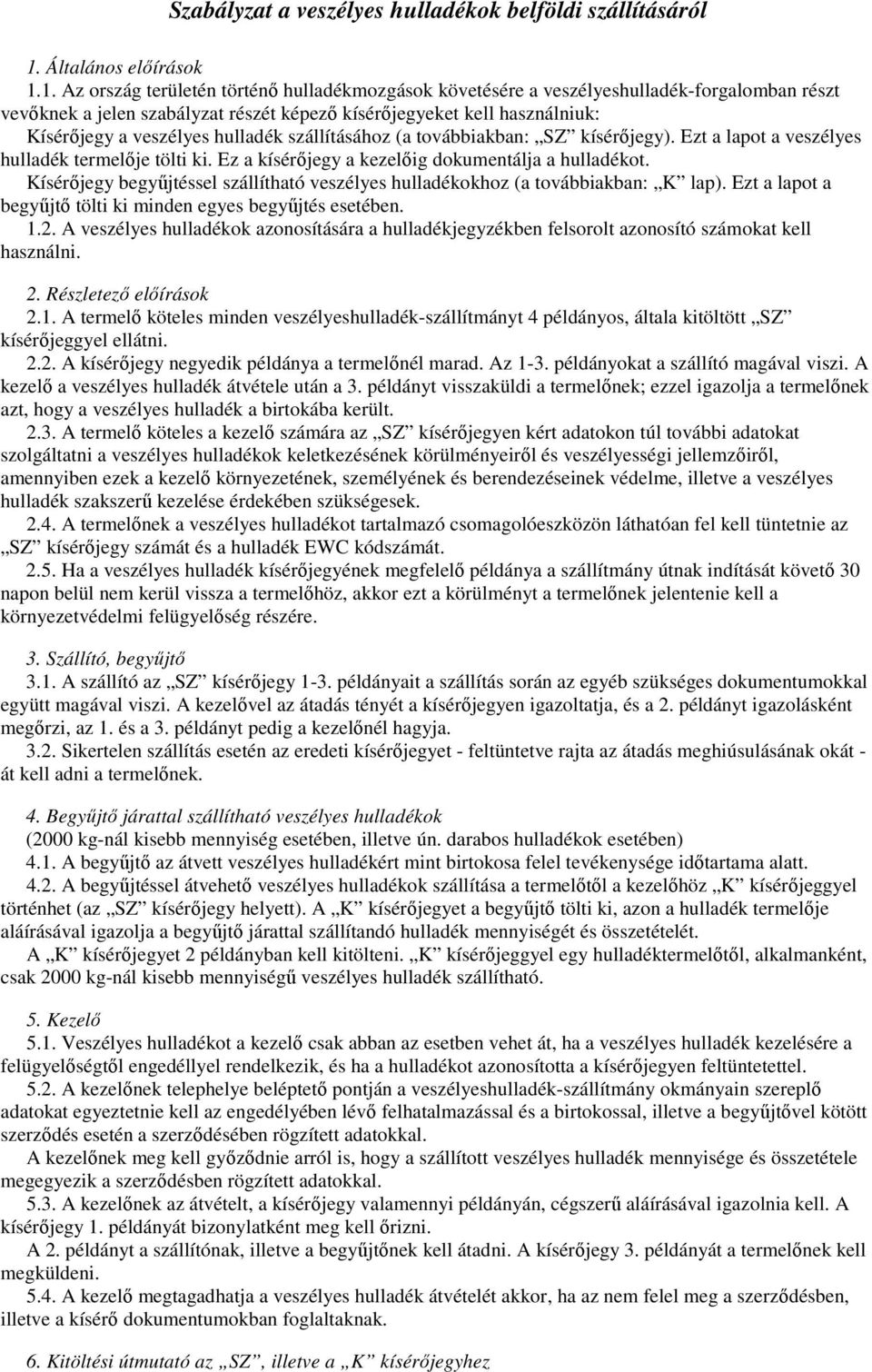 1. Az ország területén történı hulladékmozgások követésére a veszélyeshulladék-forgalomban részt vevıknek a jelen szabályzat részét képezı kísérıjegyeket kell használniuk: Kísérıjegy a veszélyes
