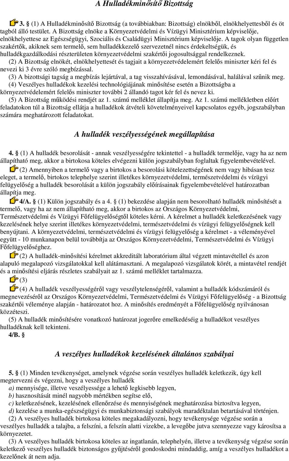 A tagok olyan független szakértık, akiknek sem termelı, sem hulladékkezelı szervezetnél nincs érdekeltségük, és hulladékgazdálkodási részterületen környezetvédelmi szakértıi jogosultsággal