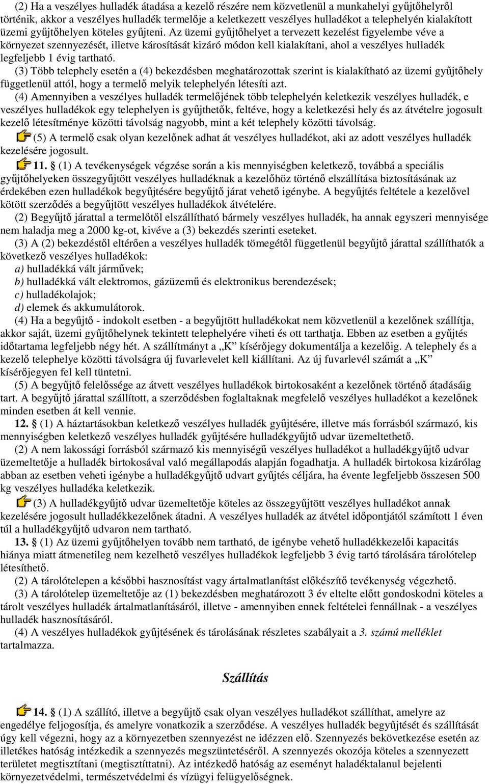 Az üzemi győjtıhelyet a tervezett kezelést figyelembe véve a környezet szennyezését, illetve károsítását kizáró módon kell kialakítani, ahol a veszélyes hulladék legfeljebb 1 évig tartható.