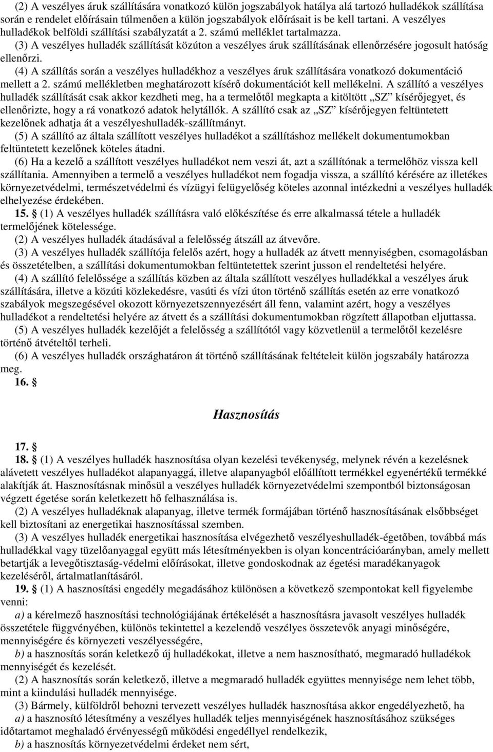 (3) A veszélyes hulladék szállítását közúton a veszélyes áruk szállításának ellenırzésére jogosult hatóság ellenırzi.