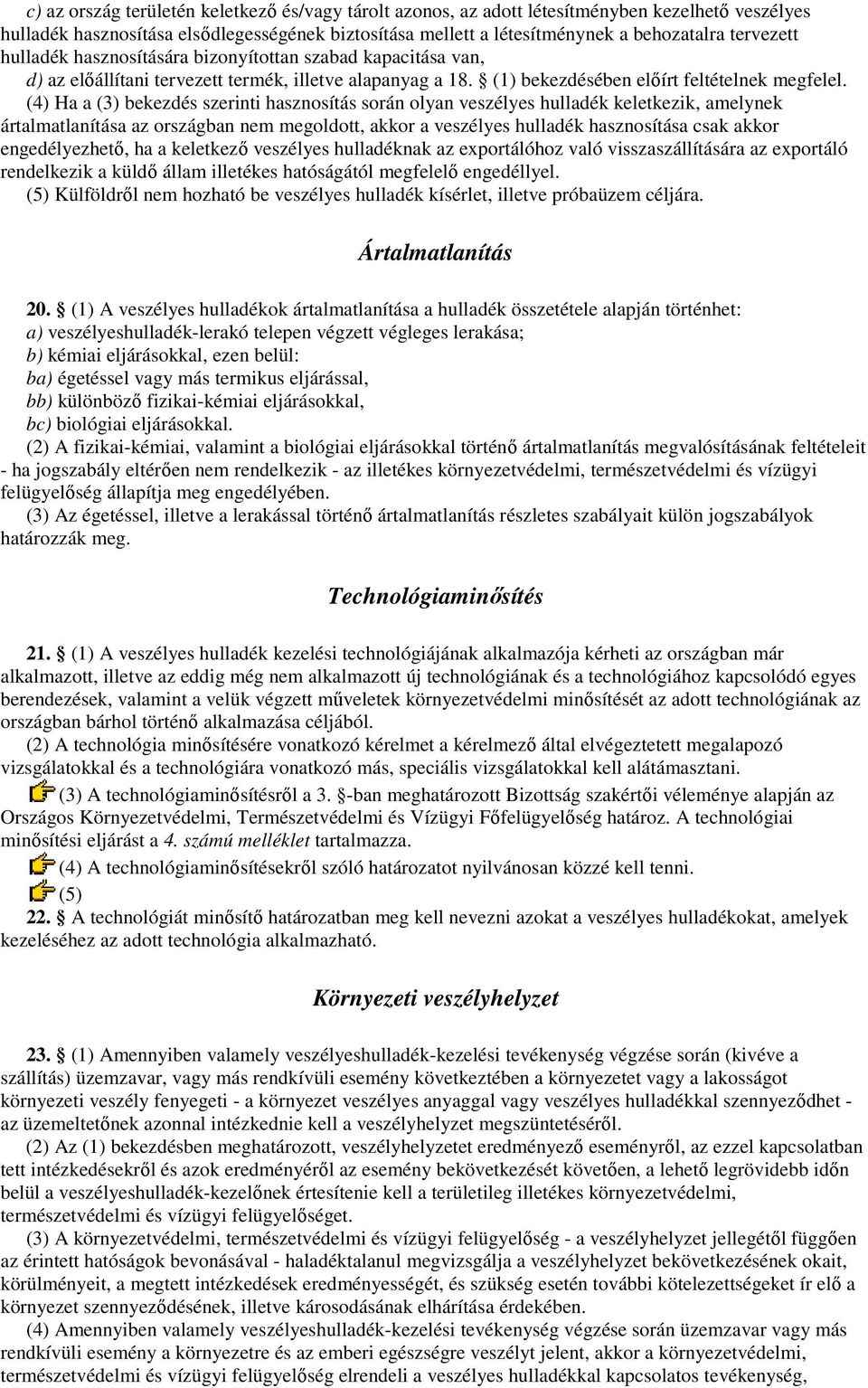 (4) Ha a (3) bekezdés szerinti hasznosítás során olyan veszélyes hulladék keletkezik, amelynek ártalmatlanítása az országban nem megoldott, akkor a veszélyes hulladék hasznosítása csak akkor
