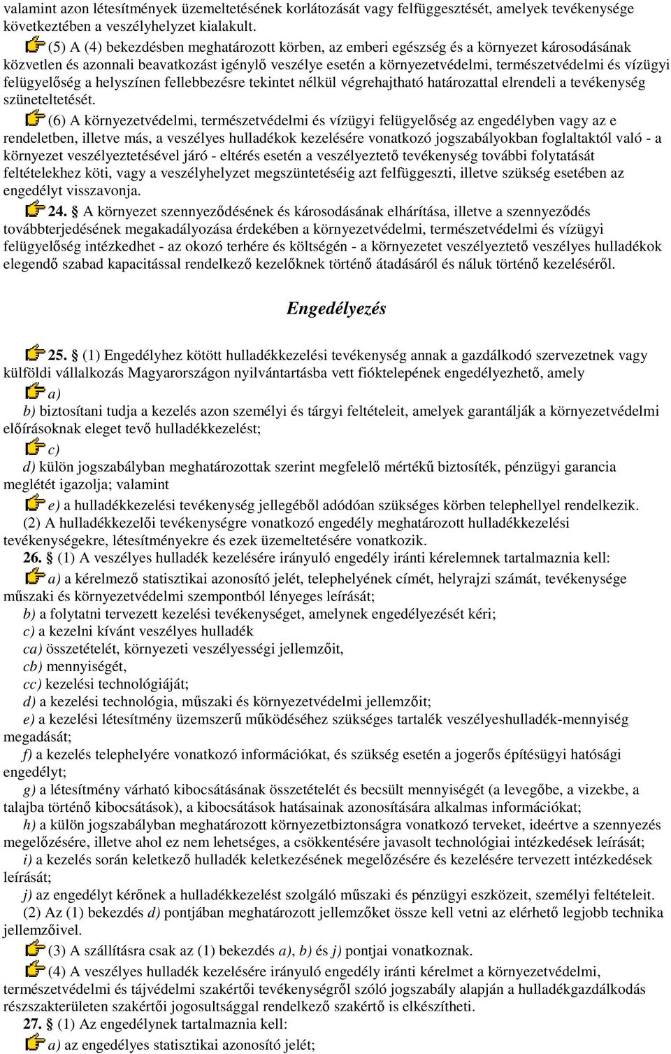 felügyelıség a helyszínen fellebbezésre tekintet nélkül végrehajtható határozattal elrendeli a tevékenység szüneteltetését.