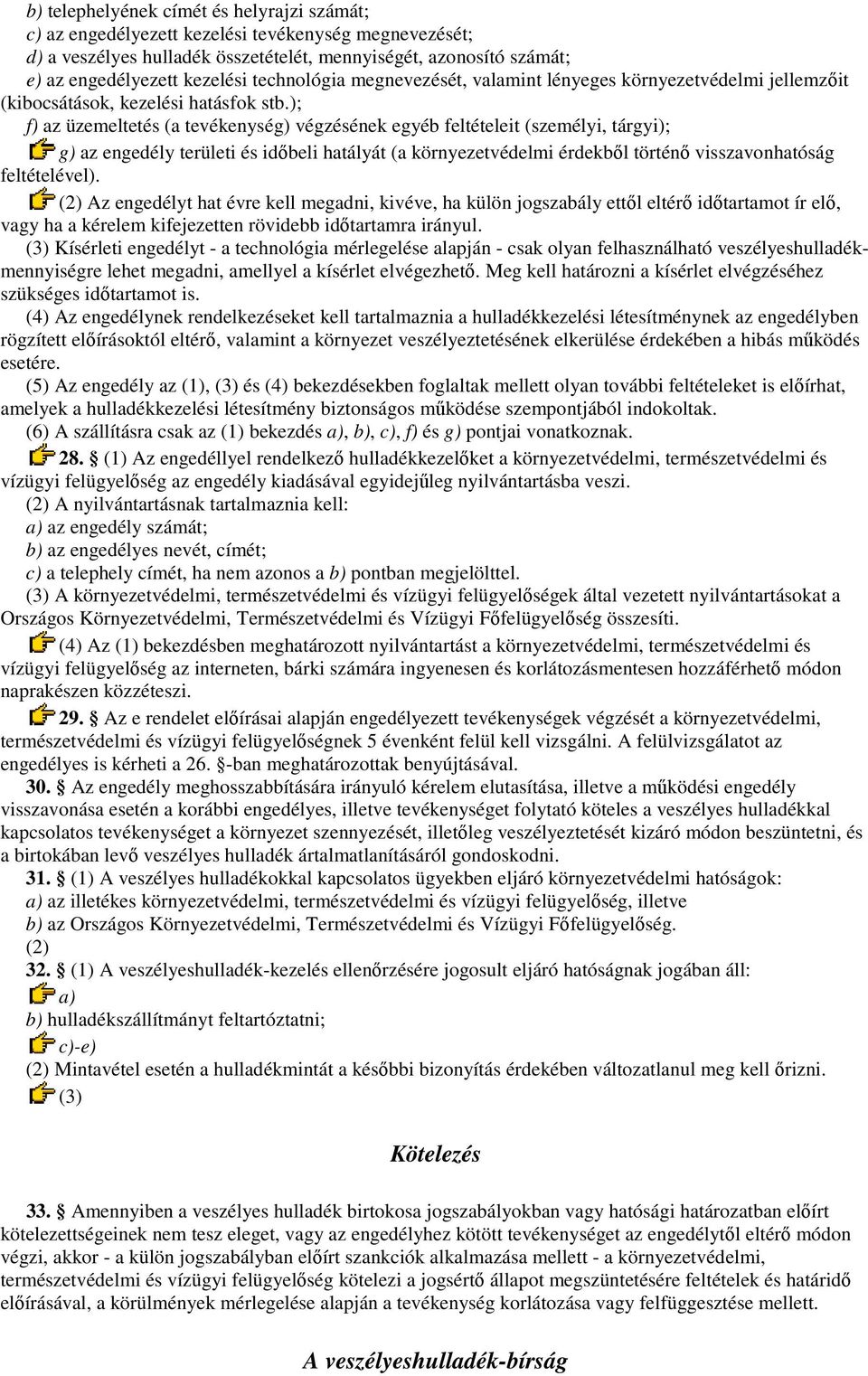 ); f) az üzemeltetés (a tevékenység) végzésének egyéb feltételeit (személyi, tárgyi); g) az engedély területi és idıbeli hatályát (a környezetvédelmi érdekbıl történı visszavonhatóság feltételével).