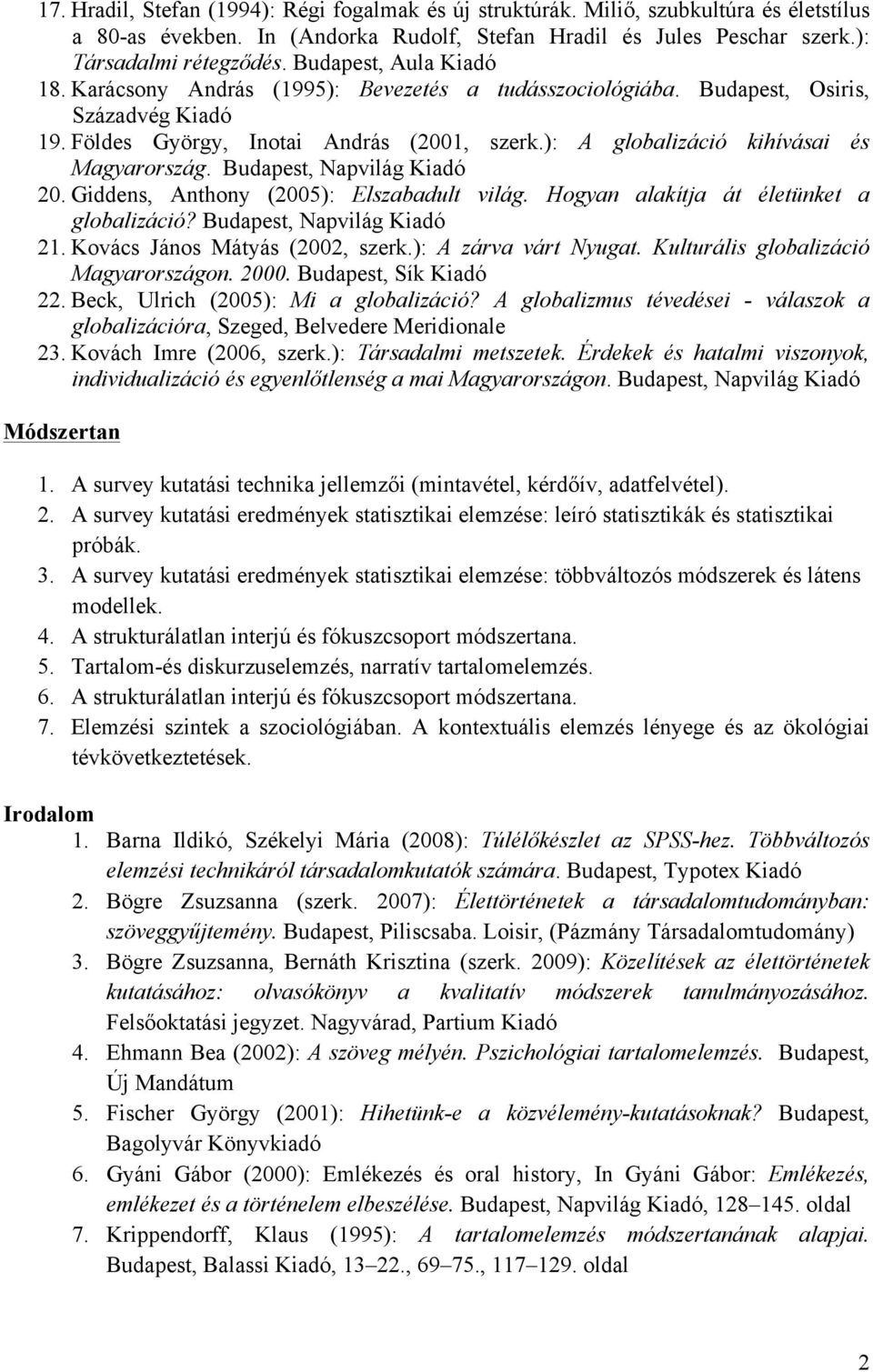 ): A globalizáció kihívásai és Magyarország. Budapest, Napvilág Kiadó 20. Giddens, Anthony (2005): Elszabadult világ. Hogyan alakítja át életünket a globalizáció? Budapest, Napvilág Kiadó 21.