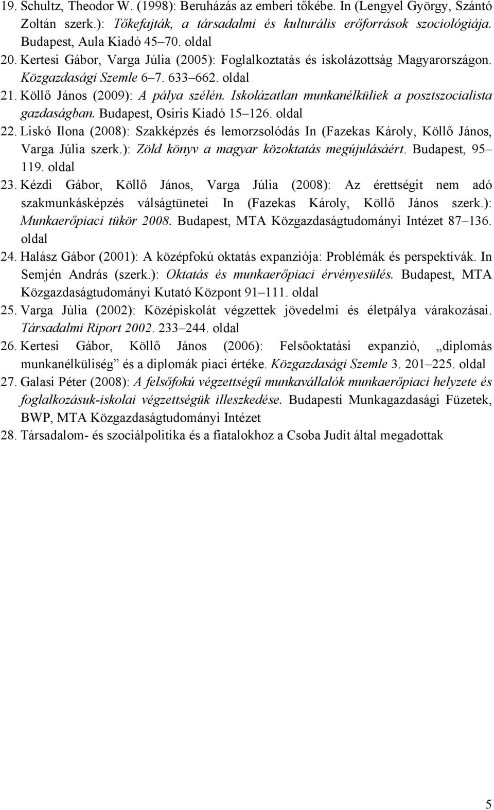 Iskolázatlan munkanélküliek a posztszocialista gazdaságban. Budapest, Osiris Kiadó 15 126. oldal 22. Liskó Ilona (2008): Szakképzés és lemorzsolódás In (Fazekas Károly, Köllő János, Varga Júlia szerk.