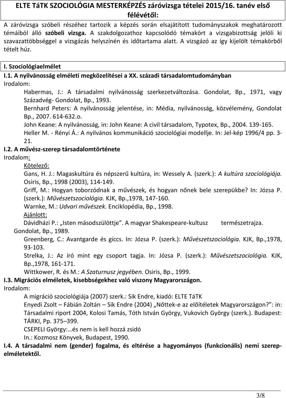 A szakdolgozathoz kapcsolódó témakört a vizsgabizottság jelöli ki szavazattöbbséggel a vizsgázás helyszínén és időtartama alatt. A vizsgázó az így kijelölt témakörből tételt húz. I.