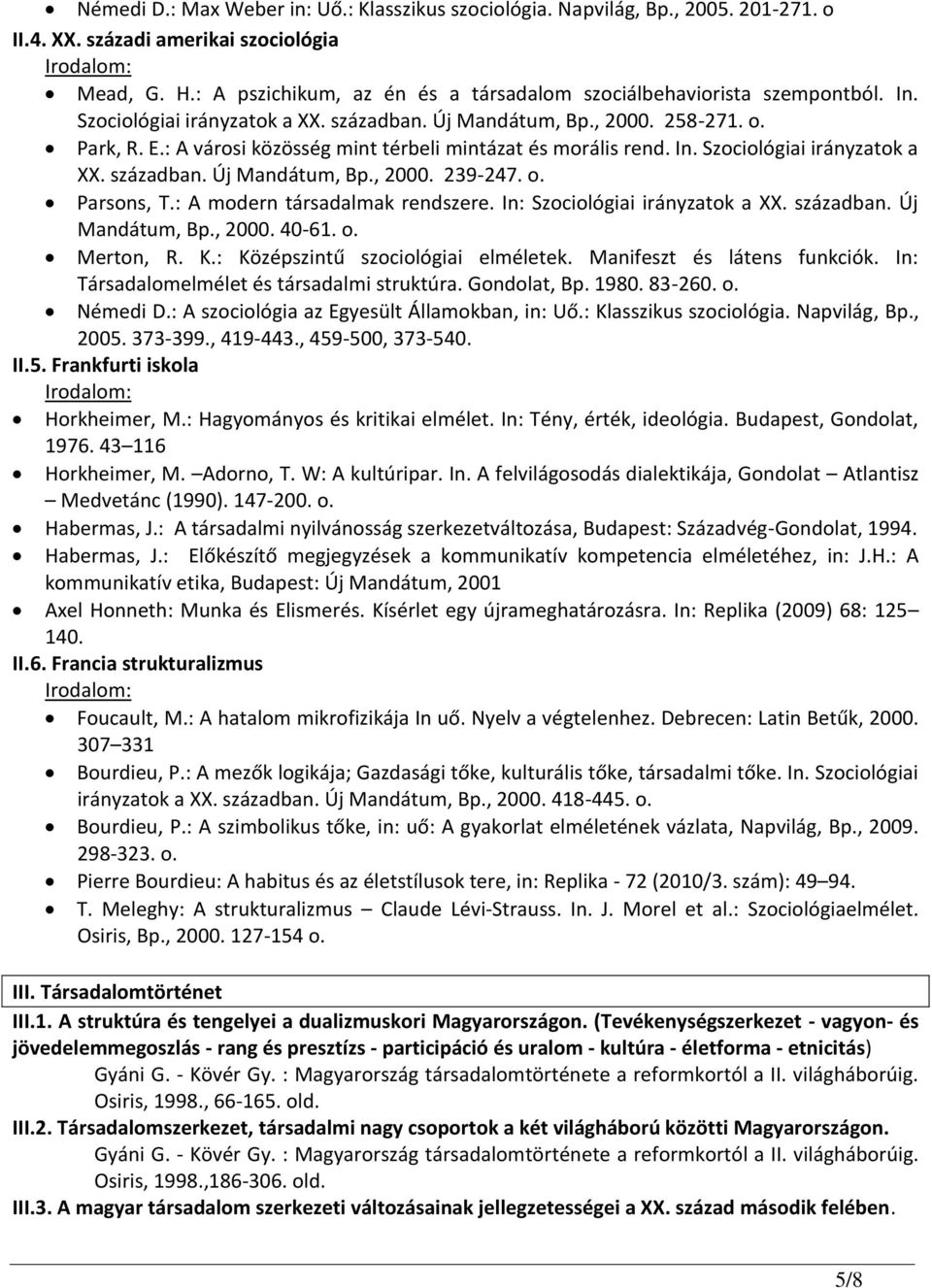 : A városi közösség mint térbeli mintázat és morális rend. In. Szociológiai irányzatok a XX. században. Új Mandátum, Bp., 2000. 239-247. o. Parsons, T.: A modern társadalmak rendszere.