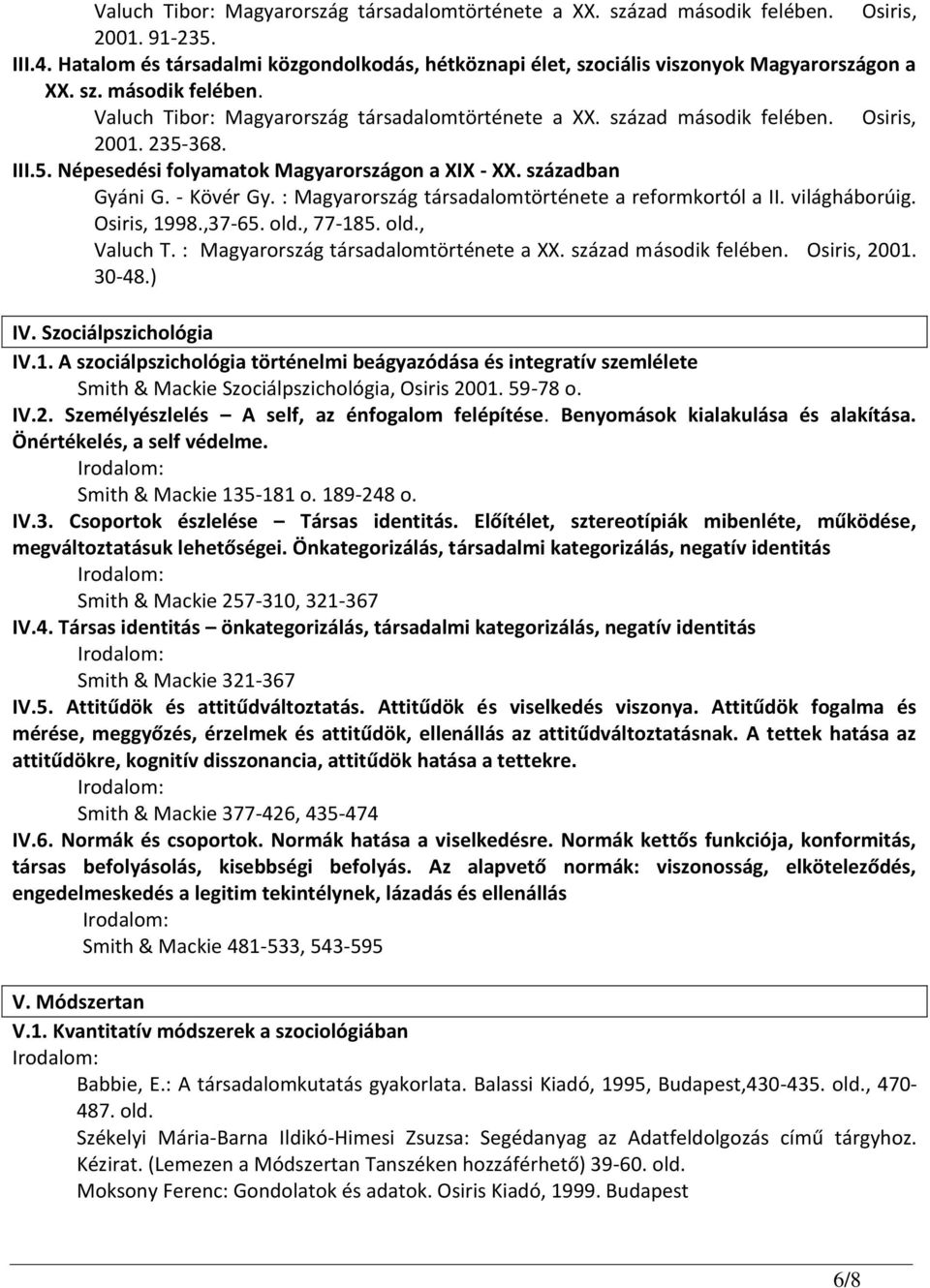 Osiris, 2001. 235-368. III.5. Népesedési folyamatok Magyarországon a XIX - XX. században Gyáni G. - Kövér Gy. : Magyarország társadalomtörténete a reformkortól a II. világháborúig. Osiris, 1998.