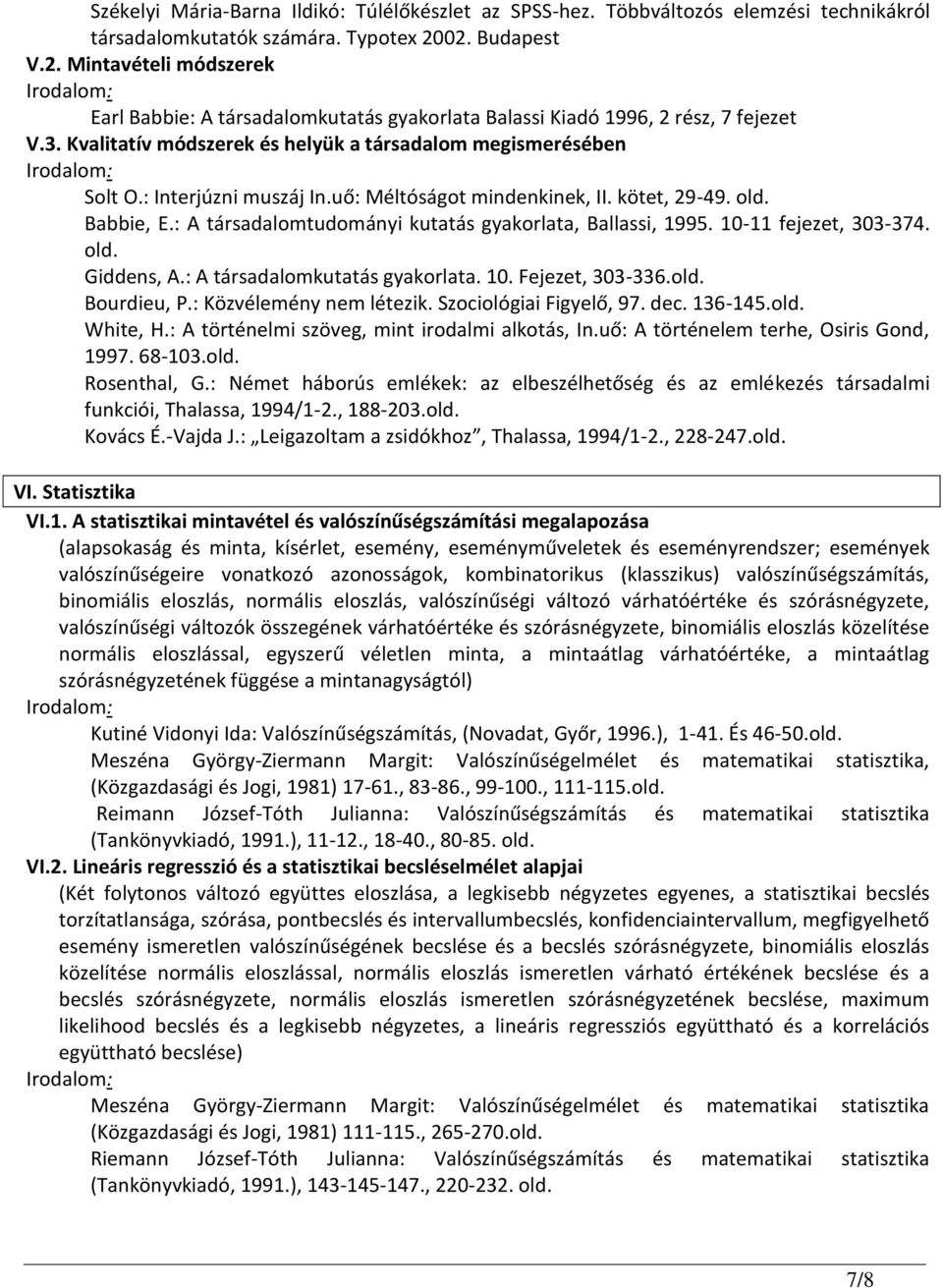 : Interjúzni muszáj In.uő: Méltóságot mindenkinek, II. kötet, 29-49. old. Babbie, E.: A társadalomtudományi kutatás gyakorlata, Ballassi, 1995. 10-11 fejezet, 303-374. old. Giddens, A.
