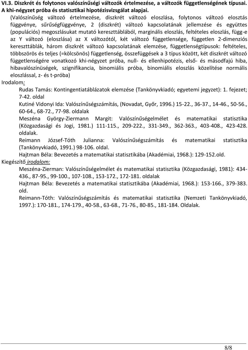 megoszlásukat mutató kereszttáblából, marginális eloszlás, feltételes eloszlás, függ-e az Y változó (eloszlása) az X változótól, két változó függetlensége, független 2-dimenziós kereszttáblák, három
