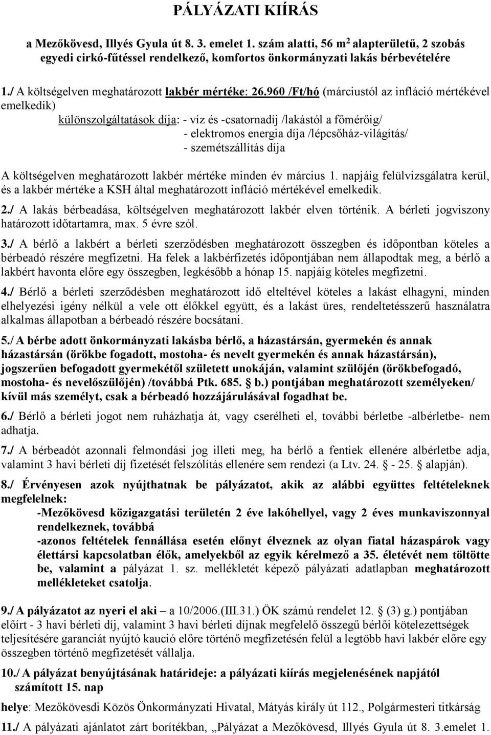 960 /Ft/hó (márciustól az infláció mértékével emelkedik) különszolgáltatások díja: - víz és -csatornadíj /lakástól a főmérőig/ - elektromos energia díja /lépcsőház-világítás/ - szemétszállítás díja A