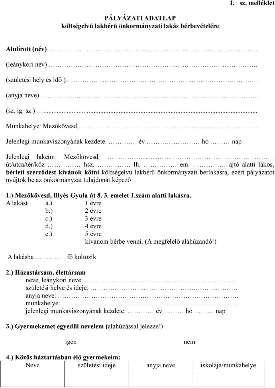 ajtó alatti lakos, bérleti szerződést kívánok kötni költségelvű lakbérű önkormányzati bérlakásra, ezért pályázatot nyújtok be az önkormányzat tulajdonát képező 1.) Mezőkövesd, Illyés Gyula út 8. 3.