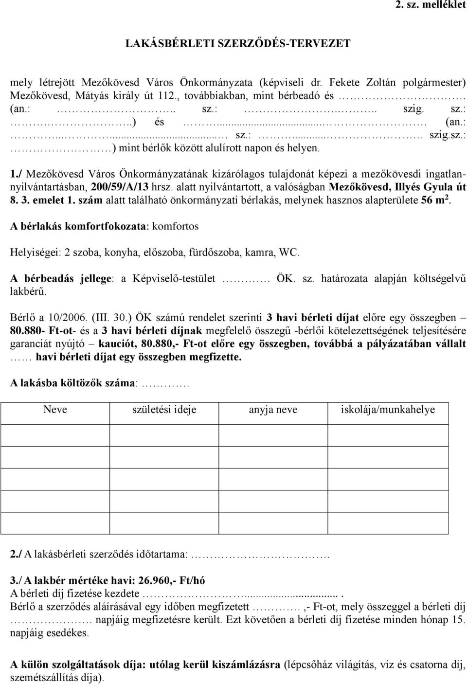/ Mezőkövesd Város Önkormányzatának kizárólagos tulajdonát képezi a mezőkövesdi ingatlannyilvántartásban, 200/59/A/13 hrsz. alatt nyilvántartott, a valóságban Mezőkövesd, Illyés Gyula út 8. 3.