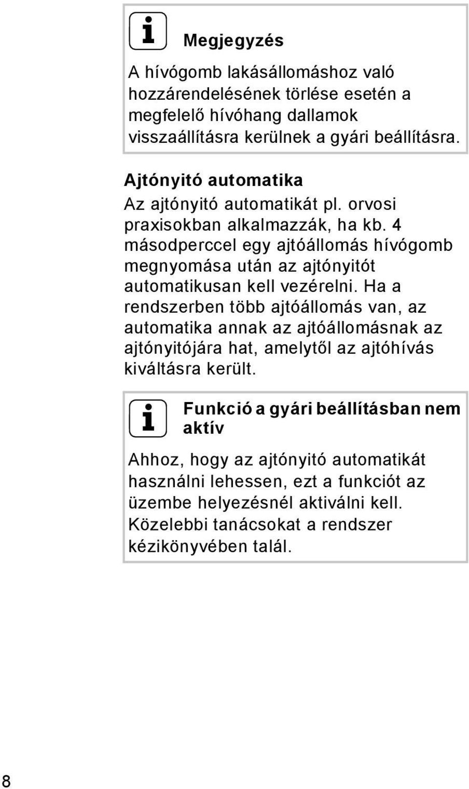 4 másodperccel egy ajtóállomás hívógomb megnyomása után az ajtónyitót automatikusan kell vezérelni.