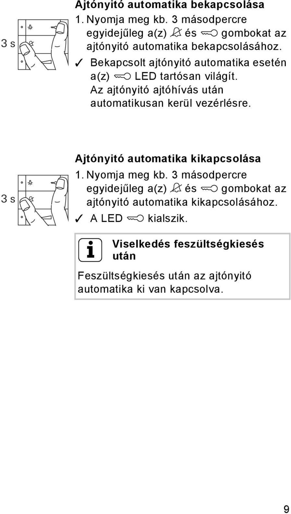 Bekapcsolt ajtónyitó automatika esetén a(z) LED tartósan világít. Az ajtónyitó ajtóhívás után automatikusan kerül vezérlésre.