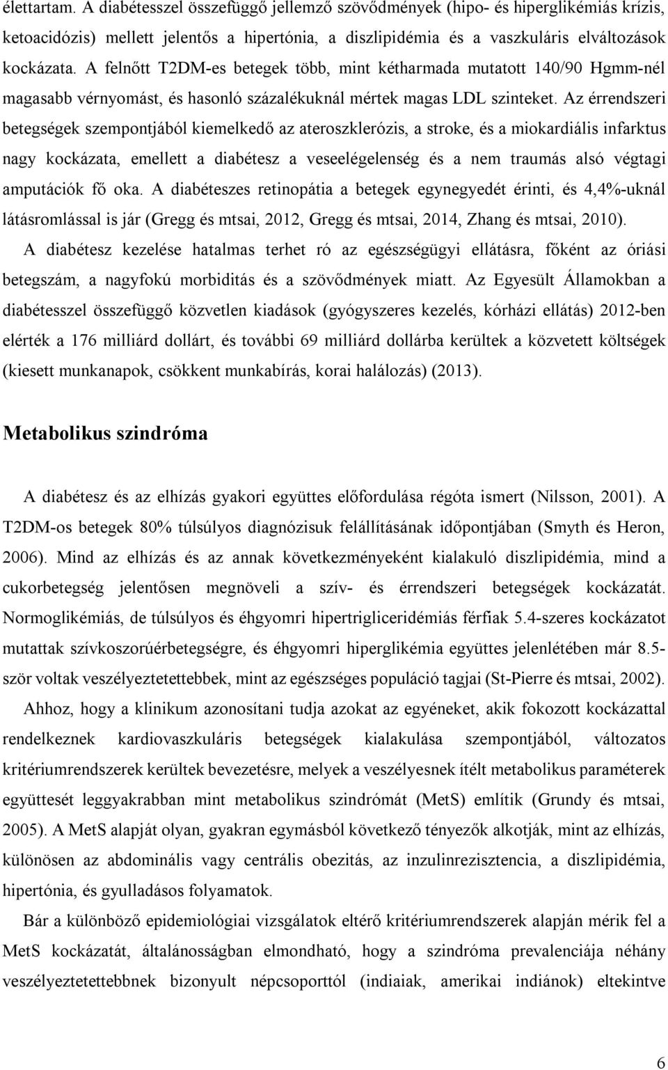 Az érrendszeri betegségek szempontjából kiemelkedő az ateroszklerózis, a stroke, és a miokardiális infarktus nagy kockázata, emellett a diabétesz a veseelégelenség és a nem traumás alsó végtagi