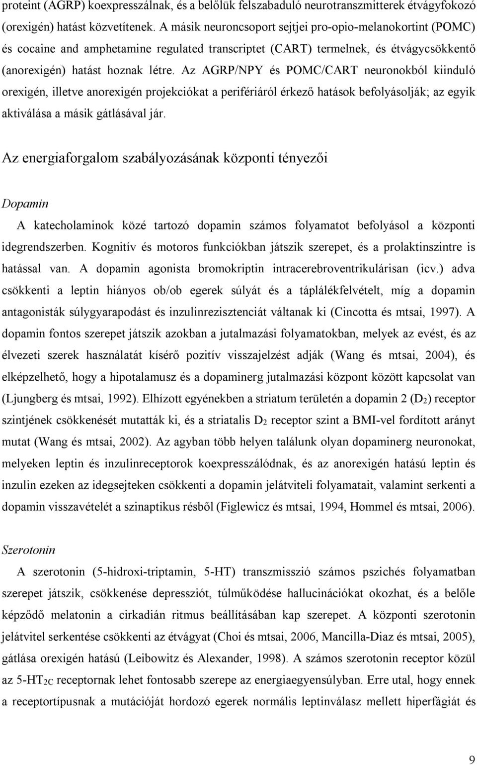 Az AGRP/NPY és POMC/CART neuronokból kiinduló orexigén, illetve anorexigén projekciókat a perifériáról érkező hatások befolyásolják; az egyik aktiválása a másik gátlásával jár.