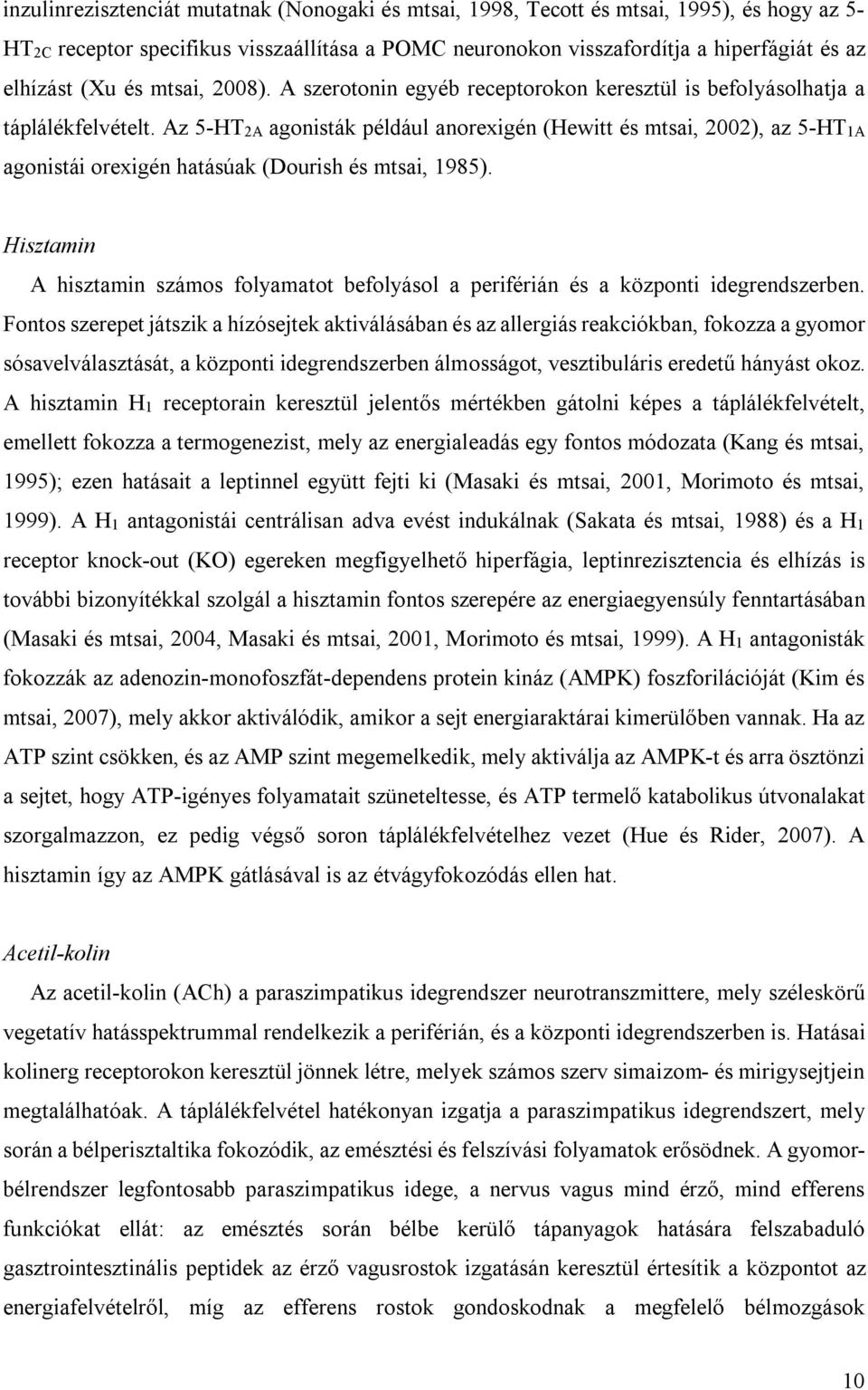 Az 5-HT2A agonisták például anorexigén (Hewitt és mtsai, 2002), az 5-HT1A agonistái orexigén hatásúak (Dourish és mtsai, 1985).