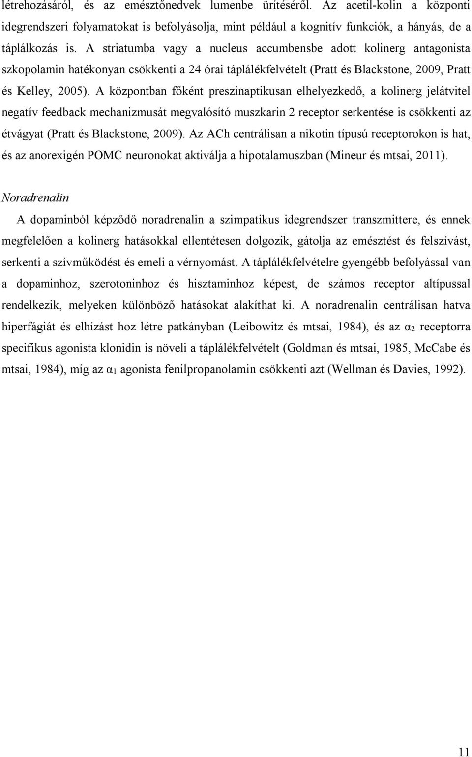 A központban főként preszinaptikusan elhelyezkedő, a kolinerg jelátvitel negatív feedback mechanizmusát megvalósító muszkarin 2 receptor serkentése is csökkenti az étvágyat (Pratt és Blackstone,