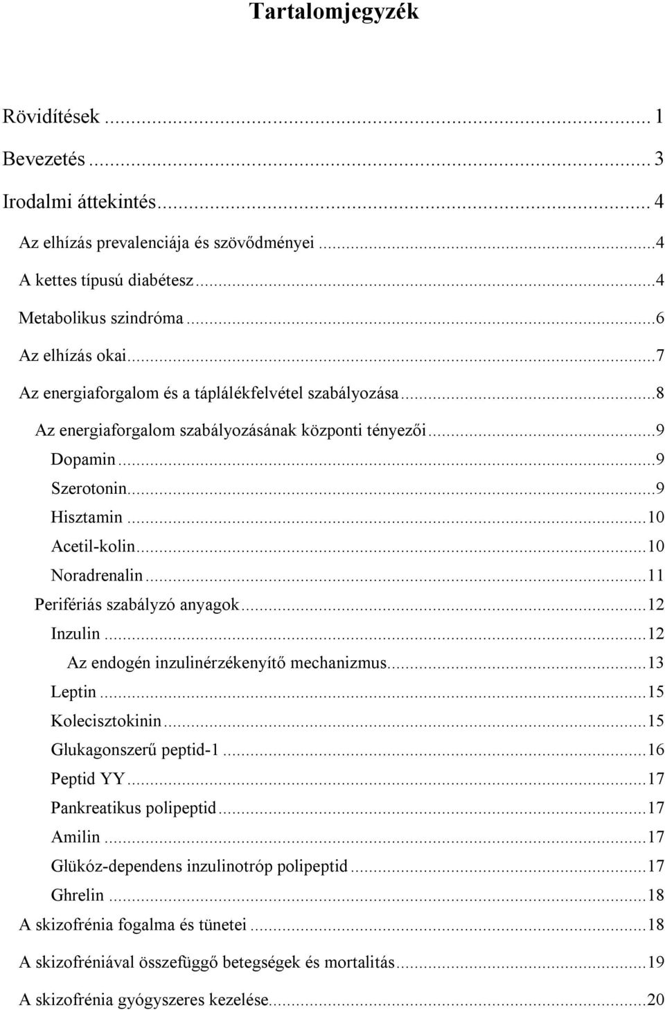 .. 11 Perifériás szabályzó anyagok... 12 Inzulin... 12 Az endogén inzulinérzékenyítő mechanizmus... 13 Leptin... 15 Kolecisztokinin... 15 Glukagonszerű peptid-1... 16 Peptid YY.