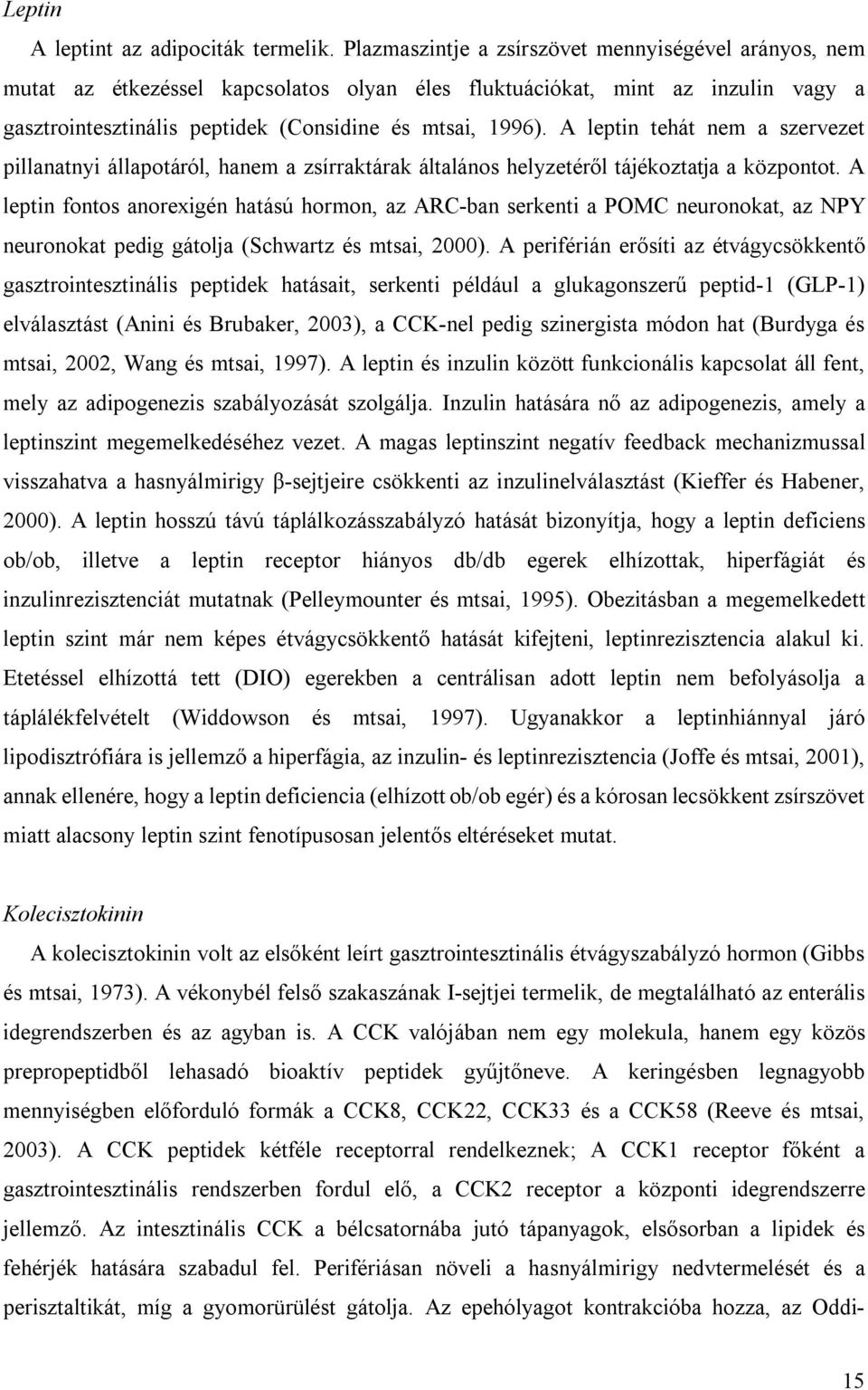 A leptin tehát nem a szervezet pillanatnyi állapotáról, hanem a zsírraktárak általános helyzetéről tájékoztatja a központot.