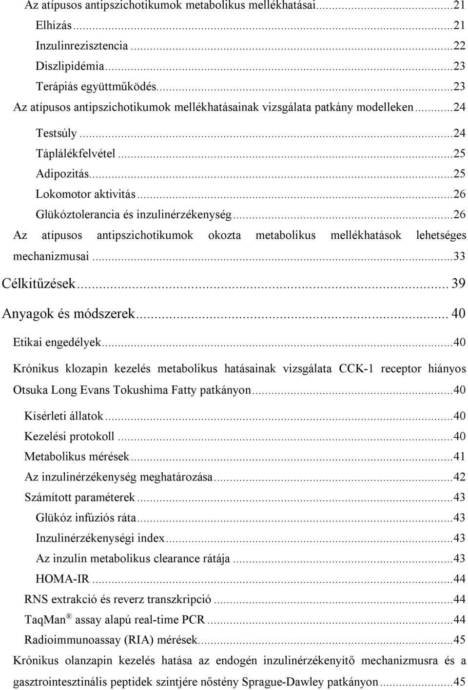 .. 26 Glükóztolerancia és inzulinérzékenység... 26 Az atípusos antipszichotikumok okozta metabolikus mellékhatások lehetséges mechanizmusai... 33 Célkitűzések... 39 Anyagok és módszerek.