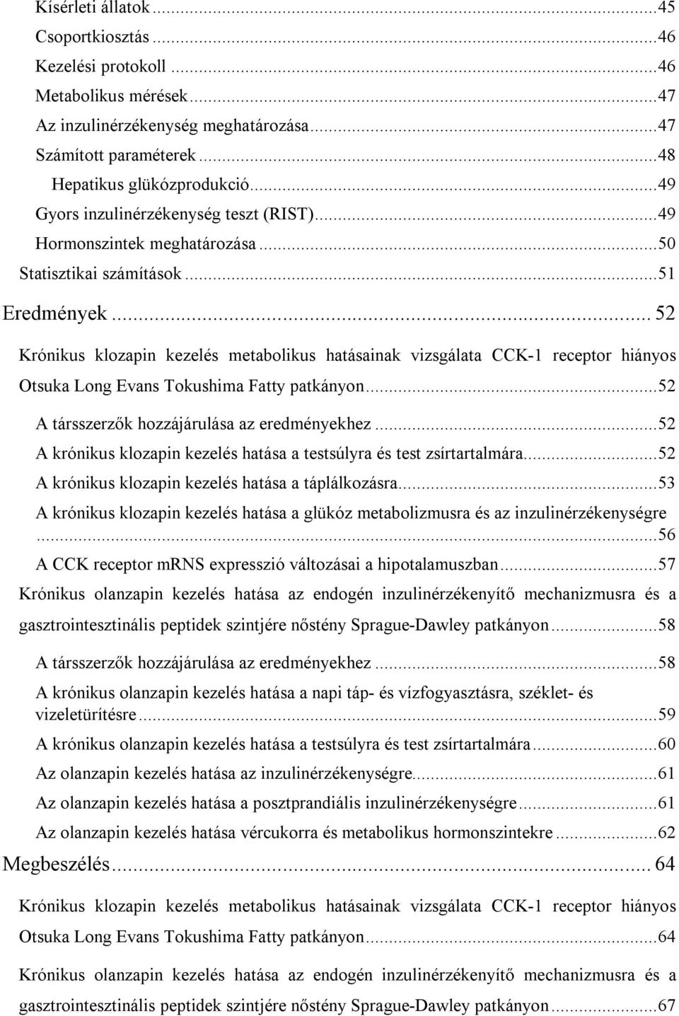 .. 52 Krónikus klozapin kezelés metabolikus hatásainak vizsgálata CCK-1 receptor hiányos Otsuka Long Evans Tokushima Fatty patkányon... 52 A társszerzők hozzájárulása az eredményekhez.