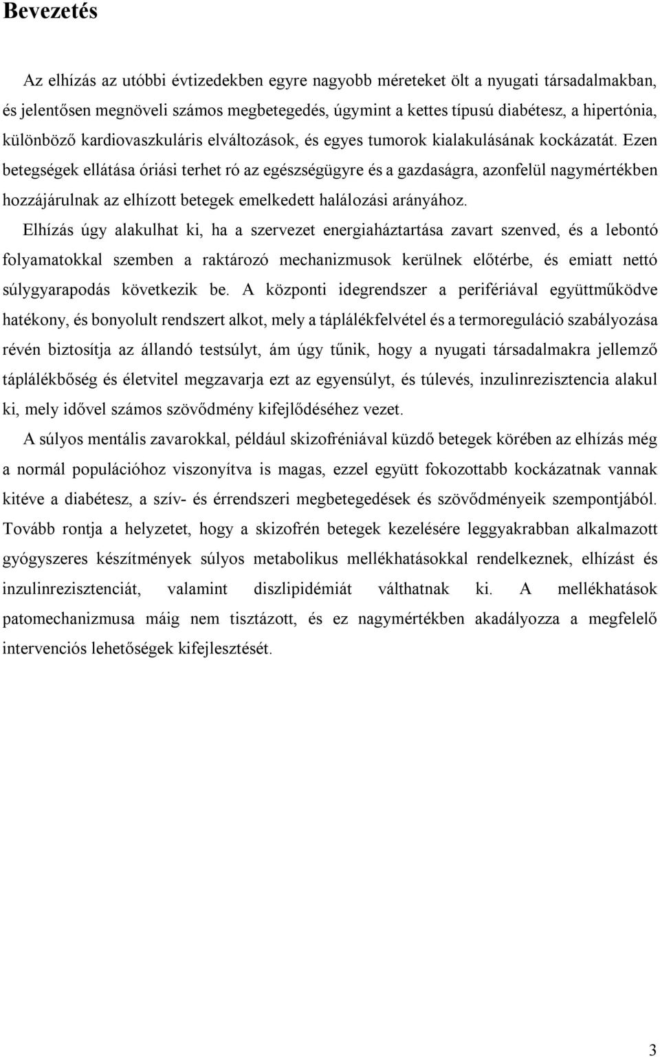 Ezen betegségek ellátása óriási terhet ró az egészségügyre és a gazdaságra, azonfelül nagymértékben hozzájárulnak az elhízott betegek emelkedett halálozási arányához.