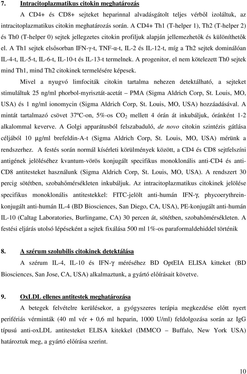A Th1 sejtek elsısorban IFN-γ-t, TNF-α-t, IL-2 és IL-12-t, míg a Th2 sejtek dominálóan IL-4-t, IL-5-t, IL-6-t, IL-10-t és IL-13-t termelnek.