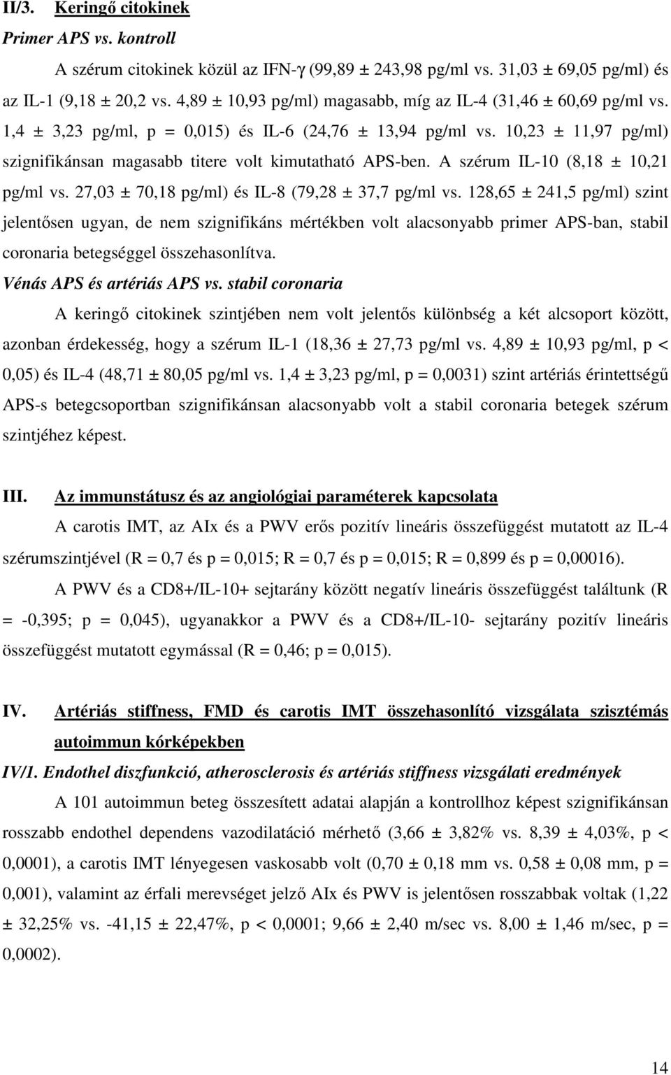 10,23 ± 11,97 pg/ml) szignifikánsan magasabb titere volt kimutatható APS-ben. A szérum IL-10 (8,18 ± 10,21 pg/ml vs. 27,03 ± 70,18 pg/ml) és IL-8 (79,28 ± 37,7 pg/ml vs.
