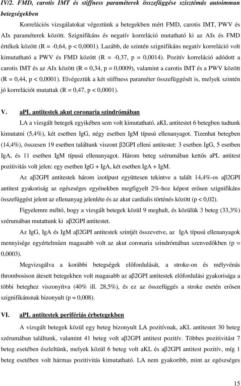 Lazább, de szintén szignifikáns negatív korreláció volt kimutatható a PWV és FMD között (R = -0,37, p = 0,0014).