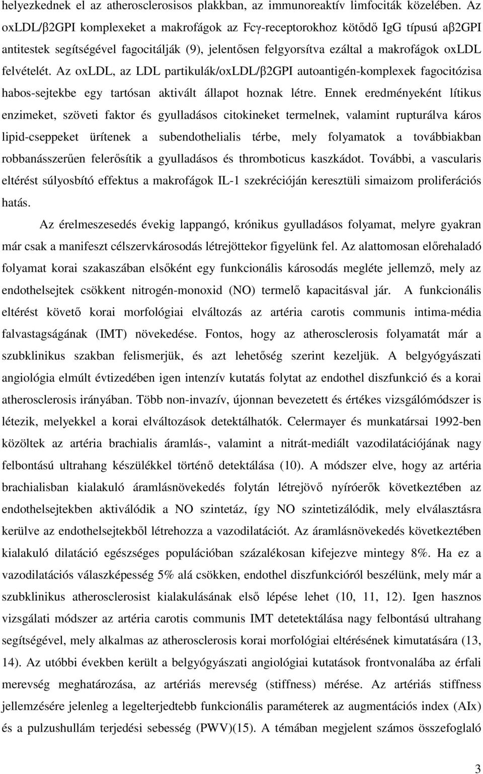 Az oxldl, az LDL partikulák/oxldl/β2gpi autoantigén-komplexek fagocitózisa habos-sejtekbe egy tartósan aktivált állapot hoznak létre.