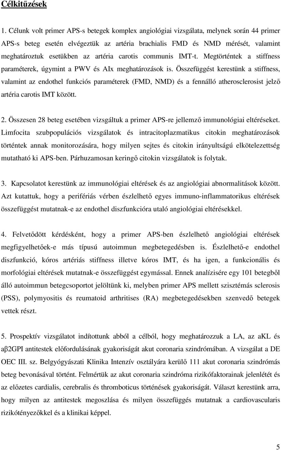artéria carotis communis IMT-t. Megtörténtek a stiffness paraméterek, úgymint a PWV és AIx meghatározások is.