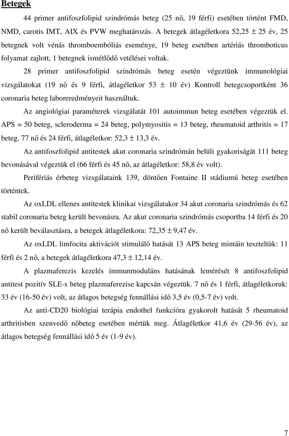 28 primer antifoszfolipid szindrómás beteg esetén végeztünk immunológiai vizsgálatokat (19 nı és 9 férfi, átlagéletkor 53 ± 10 év) Kontroll betegcsoportként 36 coronaria beteg laboreredményeit