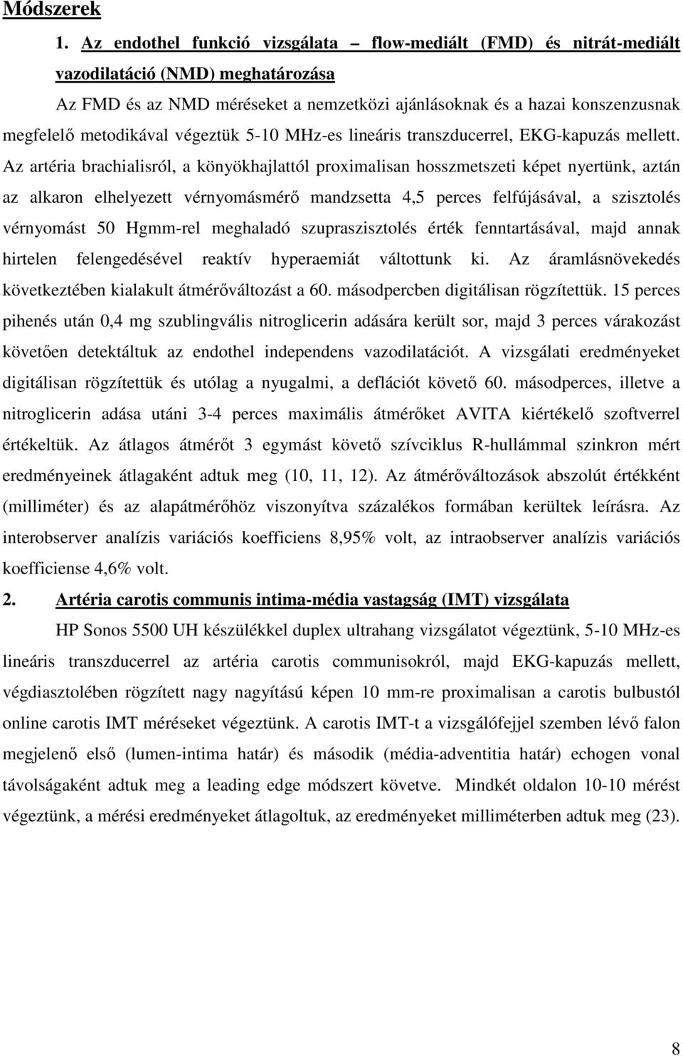 metodikával végeztük 5-10 MHz-es lineáris transzducerrel, EKG-kapuzás mellett.