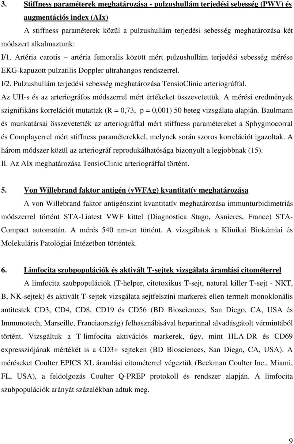 Pulzushullám terjedési sebesség meghatározása TensioClinic arteriográffal. Az UH-s és az arteriográfos módszerrel mért értékeket összevetettük.